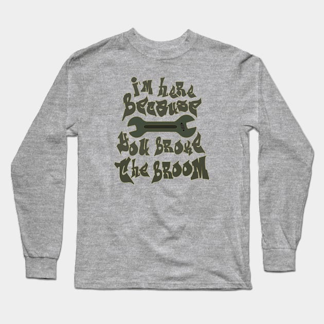 I`m here brcause you broke the broom Long Sleeve T-Shirt by FlyingWhale369